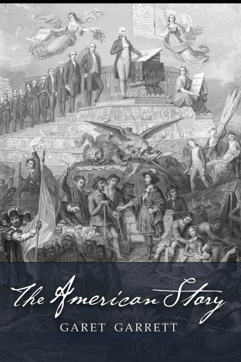 The American Story by Garet Garrett The American Story by Garet Garrett